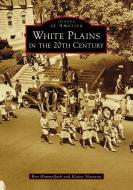 White Plains in the 20th Century di Ben Himmelfarb, Elaine Massena edito da ARCADIA PUB (SC)