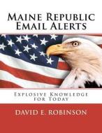 Maine Republic Email Alerts: Exploding Knowledge for Today di David E. Robinson edito da Createspace