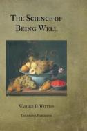 The Science of Being Well di Wallace D. Wattles edito da Createspace