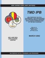 Tmd Ipb: Multiservice Tactics, Techniques, and Procedures for Theater Missile Defense Intelligence Preparation of the Battlespa di U. S. Army Training and Doctrin Command, Marine Corps Combat Development Command, Navy Warfare Development Command edito da Createspace