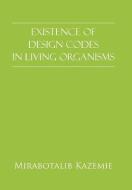Existence of Design Codes in Living Organisms di Mirabotalib Kazemie edito da AUTHORHOUSE