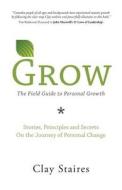 Grow: The Field Guide to Personal Growth di Clay Staires edito da Createspace