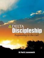 Delta Discipleship: Responding to the Call di Dr Paul G. Leavenworth edito da Createspace