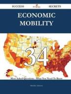 Economic Mobility 34 Success Secrets - 34 Most Asked Questions On Economic Mobility - What You Need To Know di Michelle Atkinson edito da Emereo Publishing