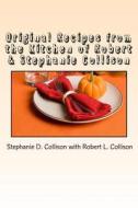 Original Recipes from the Kitchen of Robert & Stephanie Collison di Stephanie D. Collison edito da Createspace