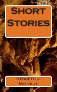 Short Stories by Kenneth J. Melville di MR Kenneth J. Melville edito da Createspace