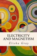 Electricity and Magnetism di Elisha Gray edito da Createspace