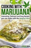 Cooking with Marijuana: Interesting, Delicious and Easy Recipes You Can Make with the Magical Herb di Gordon Rock edito da Createspace