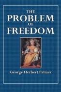 The Problem of Freedom di George Herbert Palmer edito da Createspace