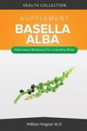 The Basella Alba Supplement: Alternative Medicine for a Healthy Body di William Wagner M. D. edito da Createspace