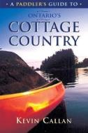 A Paddler's Guide to Ontario's Cottage Country di Kevin Callan edito da BOSTON MILLS PR