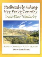 Steelhead Fly Fishing Nez Perce Country: Snake River Tributaries di Dan Landeen edito da FRANK AMATO PUBN