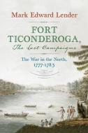 Fort Ticonderoga, the Last Campaigns: The War in the North, 1777-1783 di Mark Edward Lender edito da WESTHOLME PUB