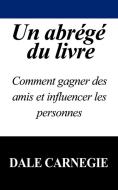 Un Abrege Du Livre: Comment Gagner Des Amis Et Influencer Les Personnes di Dale Carnegie edito da WWW.SNOWBALLPUBLISHING.COM