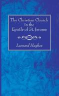 The Christian Church in the Epistle of St. Jerome di Leonard Hughes edito da Wipf and Stock