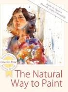 The Natural Way to Paint di Charles Reid edito da Echo Point Books & Media