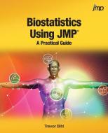 Biostatistics Using JMP di Trevor Bihl edito da SAS Institute