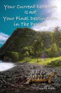 Your Current Location Is Not Your Final Destination in the Process di Yvonne Kubi edito da XULON PR
