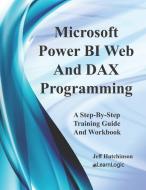 Microsoft Power BI Web And DAX Programming di Jeff L. Hutchinson edito da LIGHTNING SOURCE INC