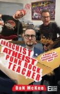 Anarchist Atheist Punk Rock Teacher: A Memoir of Struggle, Grief, Philosophy and Hope di Dan McKee edito da THE LIFFEY PR
