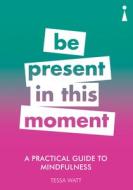 A Practical Guide to Mindfulness di Tessa Watt edito da Icon Books Ltd