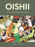 Oishii: The History of Sushi di Eric C. Rath edito da REAKTION BOOKS