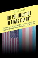 The Politicization Of Trans Identity di Loren Cannon edito da Lexington Books