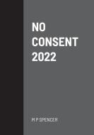NO CONSENT 2022 di M P Spencer edito da Lulu.com