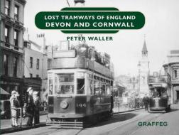 Lost Tramways Of England: Devon And Cornwall di Peter Waller edito da Graffeg Limited