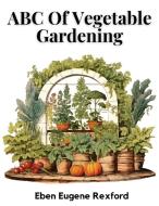 ABC Of Vegetable Gardening di Eben Eugene Rexford edito da Sascha Association