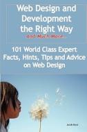 Web Design And Development The Right Way - And Much More - 101 World Class Expert Facts, Hints, Tips And Advice On Web Design di Jacob Mast edito da Emereo Publishing