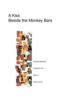 A Kiss Beside the Monkey Bars: Stories by Four New Writers di Sultan Ameerali, Jennifer Lee, Kwai Li edito da Life Rattle Press