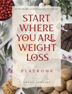 Start Where You Are Weight Loss Playbook di Shelli Johnson edito da TEN TWENTY SEVEN BOOKS