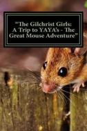 The Gilchrist Girls: A Trip to Yaya's - The Great Mouse Adventure di J. D. Conselyea edito da Createspace Independent Publishing Platform