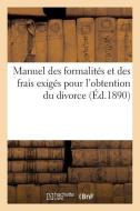 Manuel Des Formalitï¿½s Et Des Frais Exigï¿½s Pour l'Obtention Du Divorce di Sans Auteur edito da Hachette Livre - Bnf