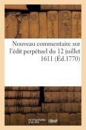 Nouveau Commentaire Sur L'edit Perpetuel Du 12 Juillet 1611 di COLLECTIF edito da Hachette Livre - BNF