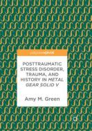 Posttraumatic Stress Disorder, Trauma, And History In Metal Gear Solid V di Amy M. Green edito da Springer International Publishing Ag