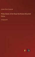 Philip Steele of the Royal Northwest Mounted Police di James Oliver Curwood edito da Outlook Verlag