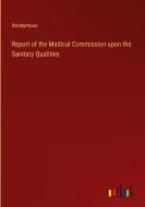 Report of the Medical Commission upon the Sanitary Qualities di Anonymous edito da Outlook Verlag