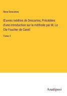 ¿uvres inédites de Descartes; Précédées d'une introduction sur la méthode par M. Le Cte Foucher de Careil di Rene Descartes edito da Anatiposi Verlag
