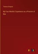 My Four Months' Experience as a Prisoner of War di Thomas Simpson edito da Outlook Verlag