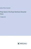 Philip Steele of the Royal Northwest Mounted Police di James Oliver Curwood edito da Megali Verlag