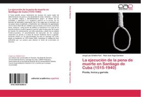 La ejecución de la pena de muerte en Santiago de Cuba (1515-1940) di Jorge Luis Ordelin Font, Raúl José Vega Cardona edito da EAE