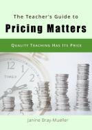 The Teacher's Guide to Pricing Matters di Janine Bray-Mueller edito da Books on Demand