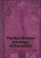 Themacedonian Tetralogy Of Euripides di Richard Johnson Walker edito da Book On Demand Ltd.