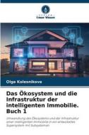 Das Ökosystem und die Infrastruktur der intelligenten Immobilie. Buch 1 di Olga Kolesnikova edito da Verlag Unser Wissen