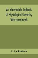 An Intermediate Textbook Of Physiological Chemistry With Experiments di C. J. V. Pettibone edito da Alpha Editions
