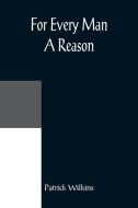 For Every Man A Reason di Patrick Wilkins edito da Alpha Editions
