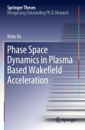 Phase Space Dynamics in Plasma Based Wakefield Acceleration di Xinlu Xu edito da Springer Singapore