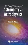 A Brief History of Astronomy and Astrophysics di Kenneth R Lang edito da WSPC